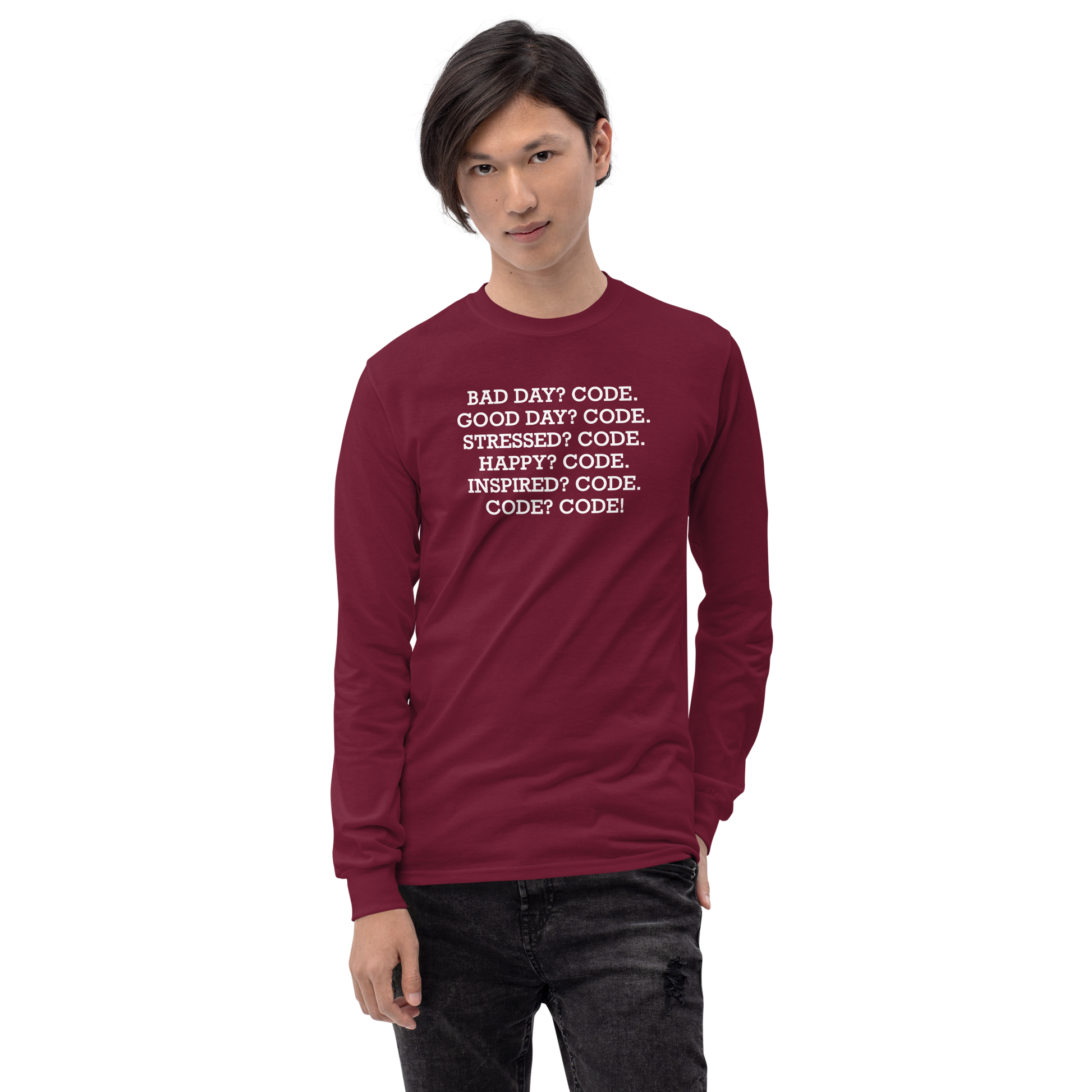 "Bad Day? Code. Good Day? Code. Stressed? Code. Happy? Code. Inspired? Code. Code? Code!" printed on a maroon men's long sleeve shirt worn by a male