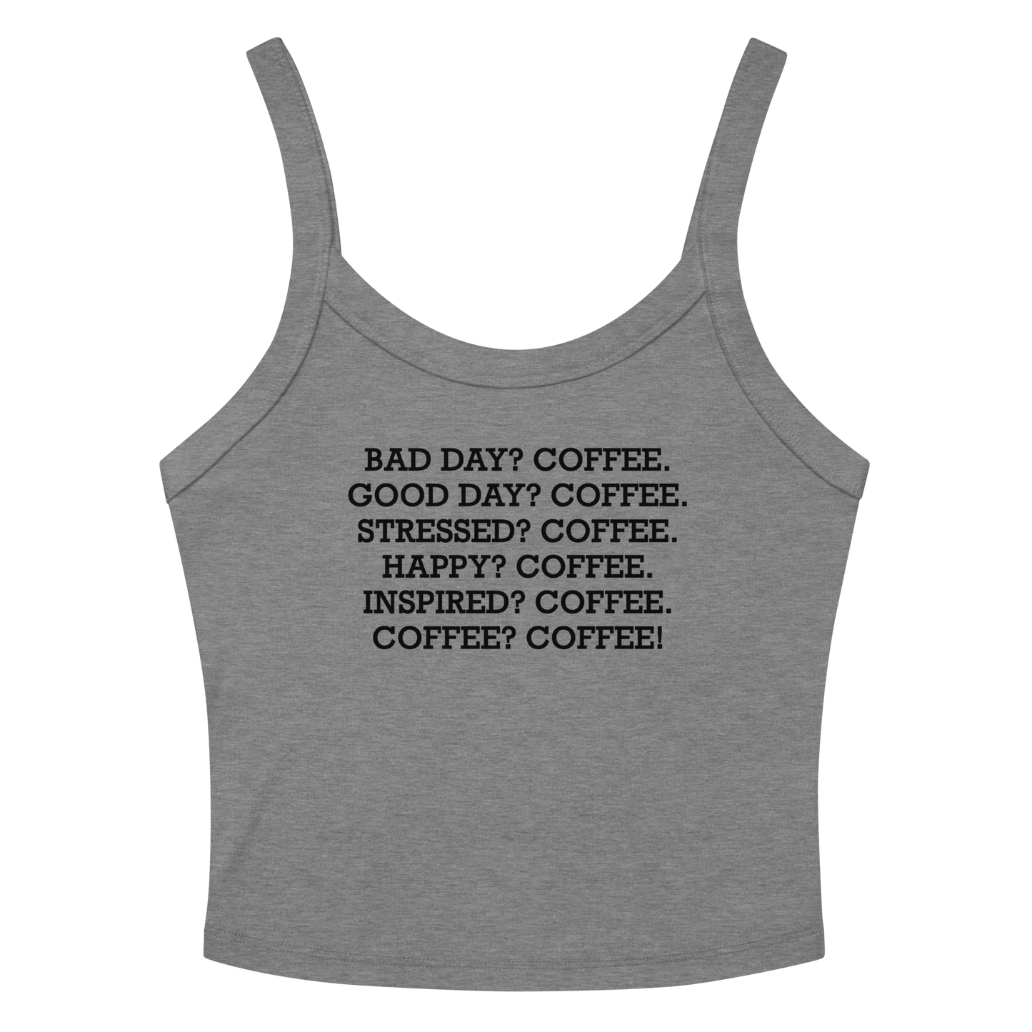 "Bad Day? Coffee. Good Day? Coffee. Stressed? Coffee. Happy? Coffee. Inspired? Coffee. Coffee? Coffee!" printed on a athletic heather women's micro-rib tanktop laying on a flat surface amongst sunglasses and shorts