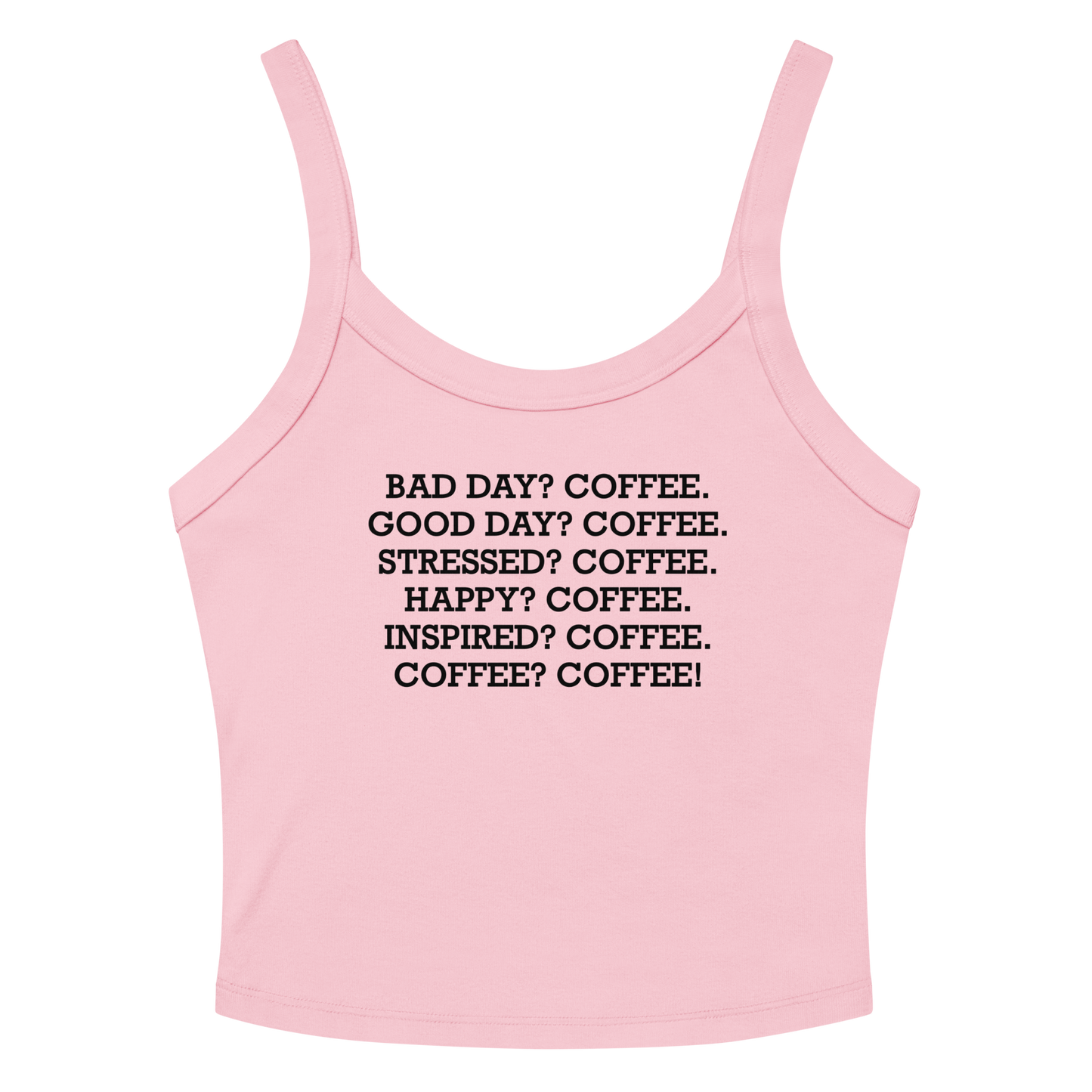 "Bad Day? Coffee. Good Day? Coffee. Stressed? Coffee. Happy? Coffee. Inspired? Coffee. Coffee? Coffee!" printed on a solid pink blend women's micro-rib tanktop laying on a flat surface amongst sunglasses and shorts