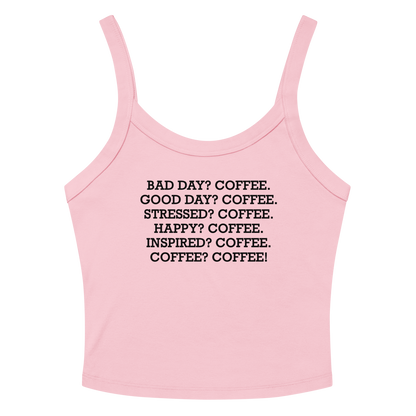 "Bad Day? Coffee. Good Day? Coffee. Stressed? Coffee. Happy? Coffee. Inspired? Coffee. Coffee? Coffee!" printed on a solid pink blend women's micro-rib tanktop laying on a flat surface amongst sunglasses and shorts