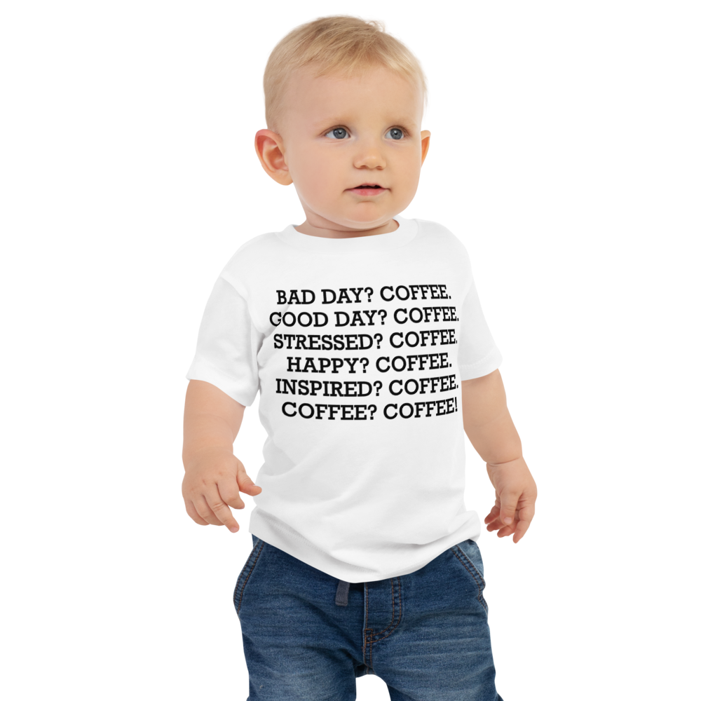 "Bad Day? Coffee. Good Day? Coffee. Stressed? Coffee. Happy? Coffee. Inspired? Coffee. Coffee? Coffee!" printed on a white baby jersey short sleeve tee worn by a male
