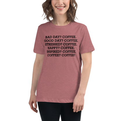 "Bad Day? Coffee. Good Day? Coffee. Stressed? Coffee. Happy? Coffee. Inspired? Coffee. Coffee? Coffee!" printed on a heather mauve women's relaxed t-shirt worn by a female