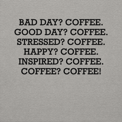 "Bad Day? Coffee. Good Day? Coffee. Stressed? Coffee. Happy? Coffee. Inspired? Coffee. Coffee? Coffee!" printed on a carbon grey background