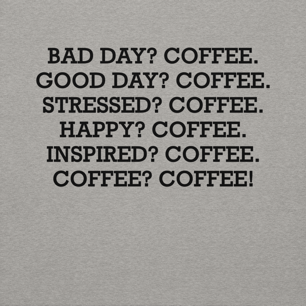 "Bad Day? Coffee. Good Day? Coffee. Stressed? Coffee. Happy? Coffee. Inspired? Coffee. Coffee? Coffee!" printed on a carbon grey background