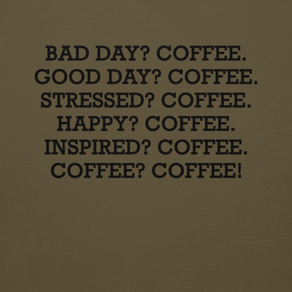 "Bad Day? Coffee. Good Day? Coffee. Stressed? Coffee. Happy? Coffee. Inspired? Coffee. Coffee? Coffee!" printed on a military green background