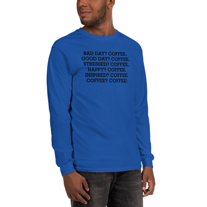 "Bad Day? Coffee. Good Day? Coffee. Stressed? Coffee. Happy? Coffee. Inspired? Coffee. Coffee? Coffee!" printed on a royal men's long sleeve shirt worn by a male