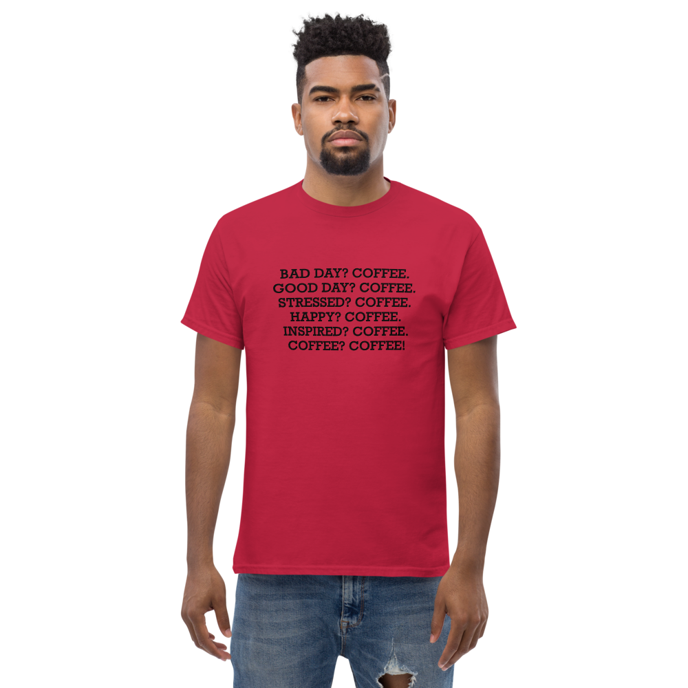 "Bad Day? Coffee. Good Day? Coffee. Stressed? Coffee. Happy? Coffee. Inspired? Coffee. Coffee? Coffee!" printed on a cardinal unisex classic tee worn by a male