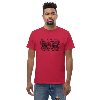 "Bad Day? Coffee. Good Day? Coffee. Stressed? Coffee. Happy? Coffee. Inspired? Coffee. Coffee? Coffee!" printed on a cardinal unisex classic tee worn by a male