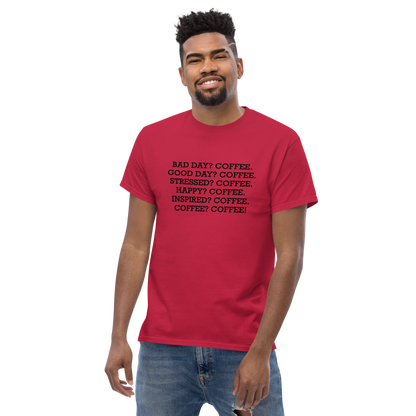 "Bad Day? Coffee. Good Day? Coffee. Stressed? Coffee. Happy? Coffee. Inspired? Coffee. Coffee? Coffee!" printed on a cardinal unisex classic tee worn by a male