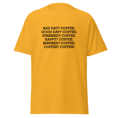 "Bad Day? Coffee. Good Day? Coffee. Stressed? Coffee. Happy? Coffee. Inspired? Coffee. Coffee? Coffee!" printed on a gold on an invisible body