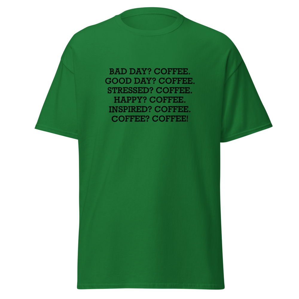 "Bad Day? Coffee. Good Day? Coffee. Stressed? Coffee. Happy? Coffee. Inspired? Coffee. Coffee? Coffee!" printed on a turf green on an invisible body