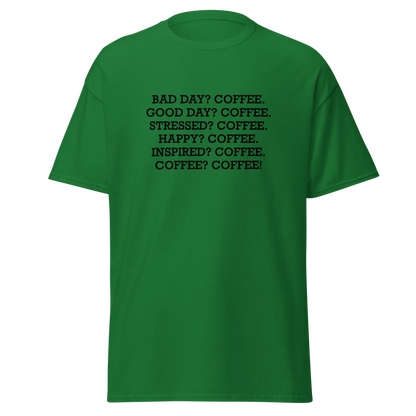 "Bad Day? Coffee. Good Day? Coffee. Stressed? Coffee. Happy? Coffee. Inspired? Coffee. Coffee? Coffee!" printed on a turf green on an invisible body