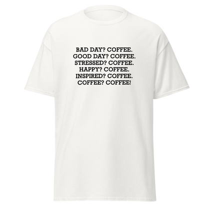 "Bad Day? Coffee. Good Day? Coffee. Stressed? Coffee. Happy? Coffee. Inspired? Coffee. Coffee? Coffee!" printed on a white on an invisible body