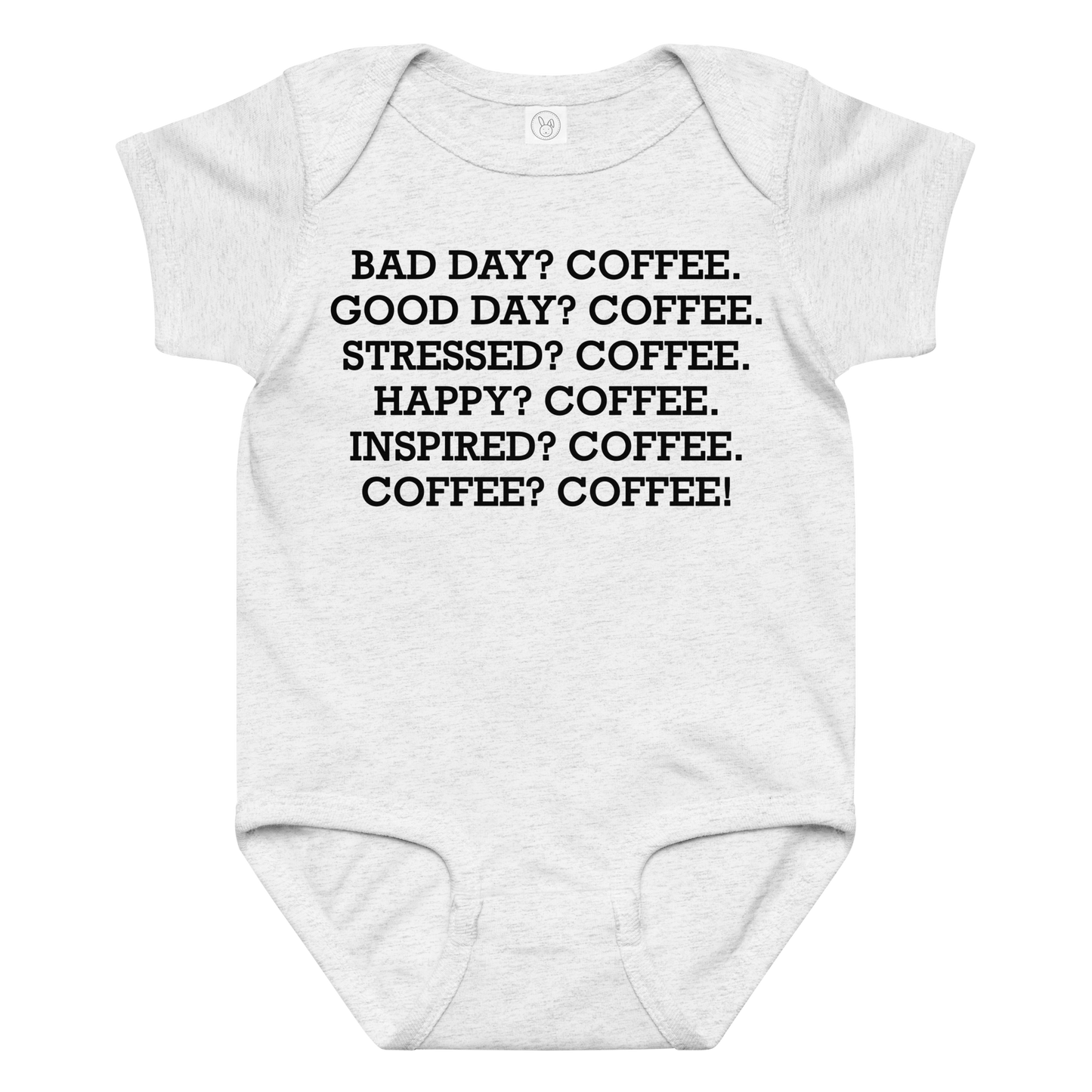 "Bad Day? Coffee. Good Day? Coffee. Stressed? Coffee. Happy? Coffee. Inspired? Coffee. Coffee? Coffee!" printed on a ash baby jersey bodysuit laying on a flat surface amongst other clothes