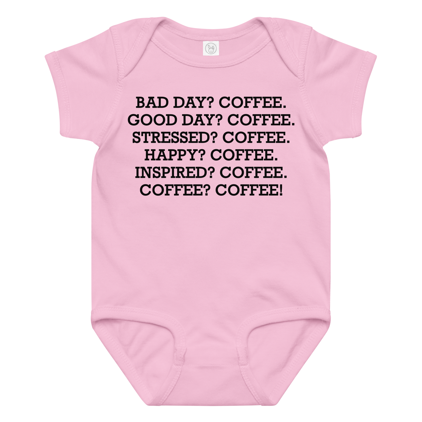 "Bad Day? Coffee. Good Day? Coffee. Stressed? Coffee. Happy? Coffee. Inspired? Coffee. Coffee? Coffee!" printed on a pink baby jersey bodysuit laying on a flat surface amongst other clothes