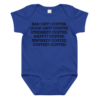"Bad Day? Coffee. Good Day? Coffee. Stressed? Coffee. Happy? Coffee. Inspired? Coffee. Coffee? Coffee!" printed on a royal baby jersey bodysuit laying on a flat surface amongst other clothes
