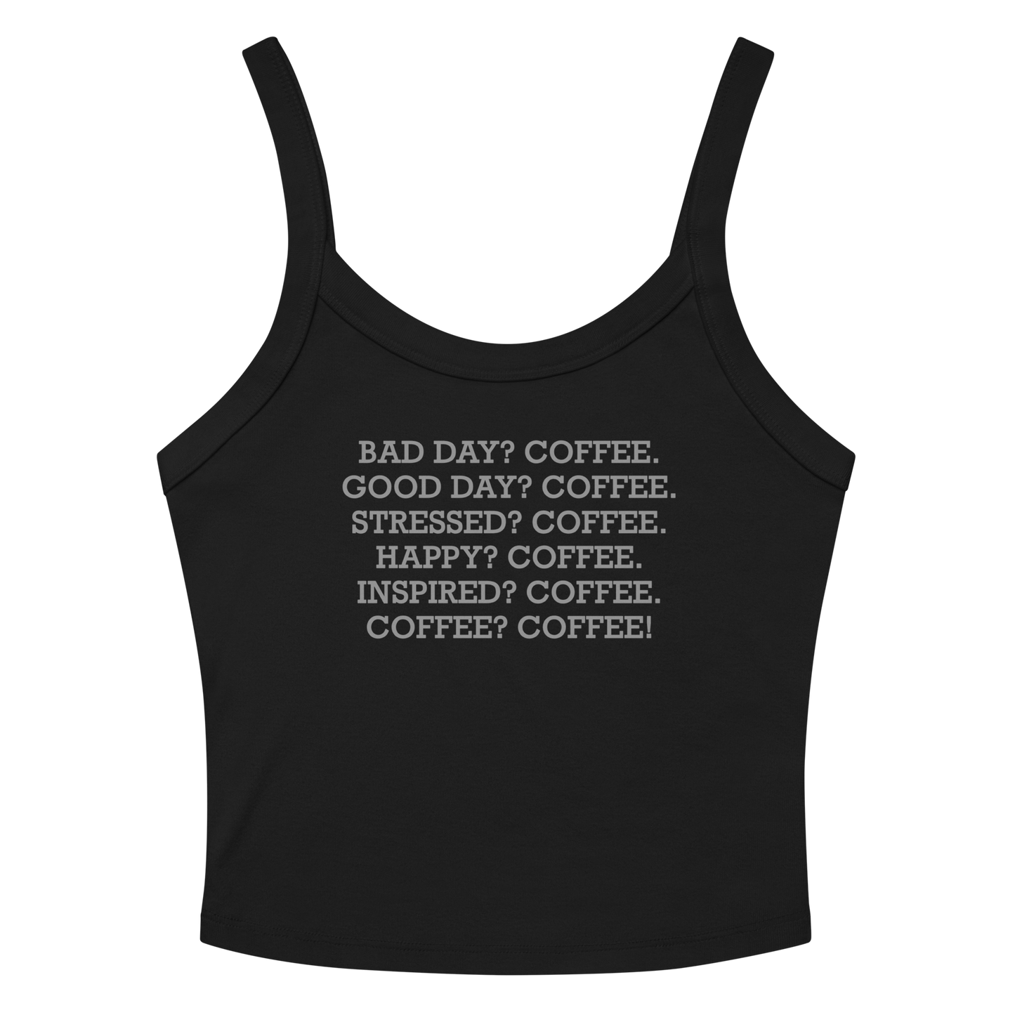 "Bad Day? Coffee. Good Day? Coffee. Stressed? Coffee. Happy? Coffee. Inspired? Coffee. Coffee? Coffee!" printed on a solid black blend women's micro-rib tanktop laying on a flat surface amongst sunglasses and shorts