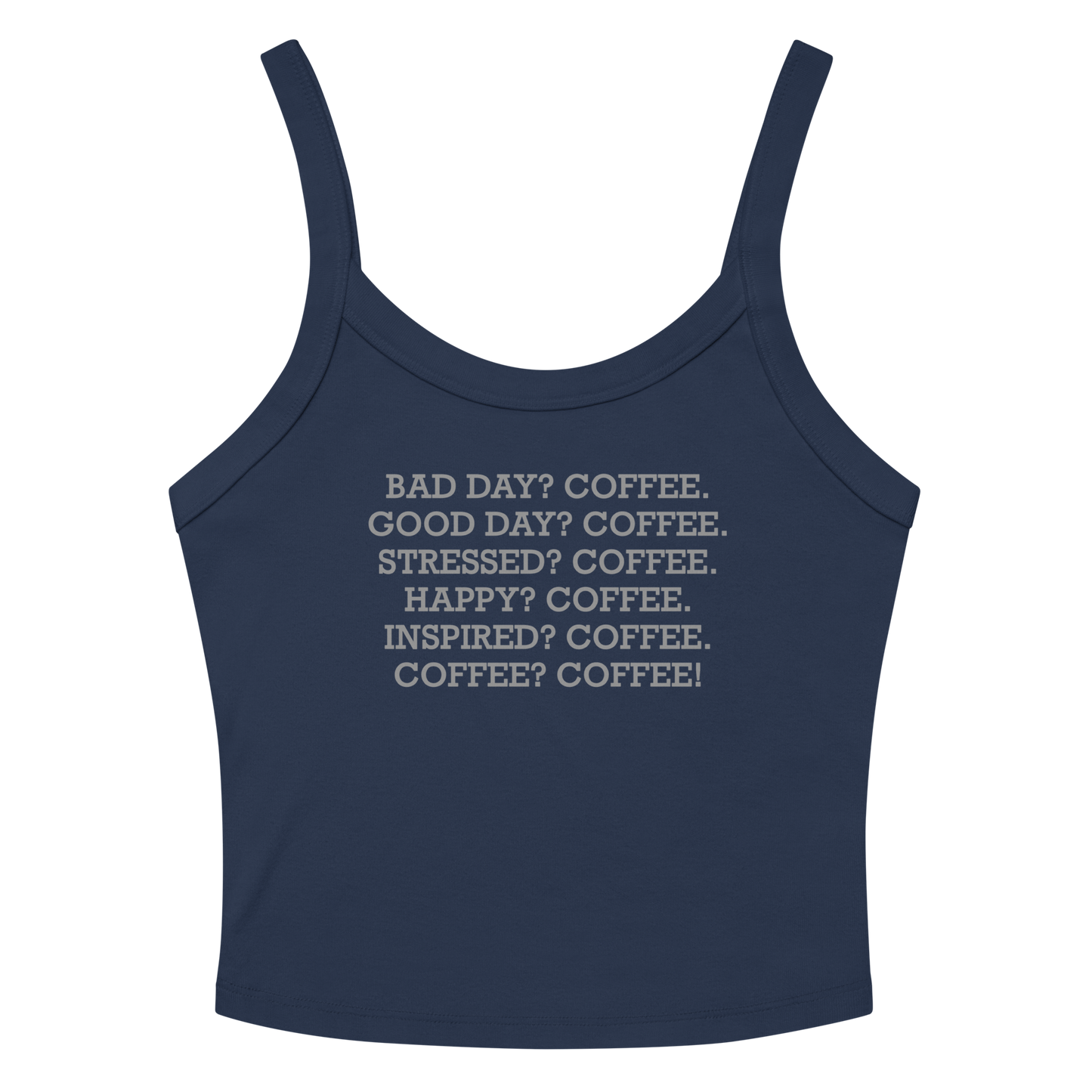 "Bad Day? Coffee. Good Day? Coffee. Stressed? Coffee. Happy? Coffee. Inspired? Coffee. Coffee? Coffee!" printed on a solid navy blend tbd
