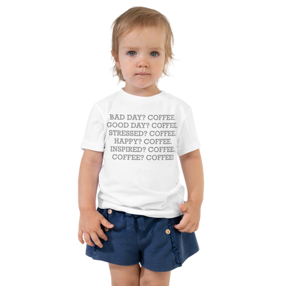 "Bad Day? Coffee. Good Day? Coffee. Stressed? Coffee. Happy? Coffee. Inspired? Coffee. Coffee? Coffee!" printed on a white toddler short sleeve tee worn by a female