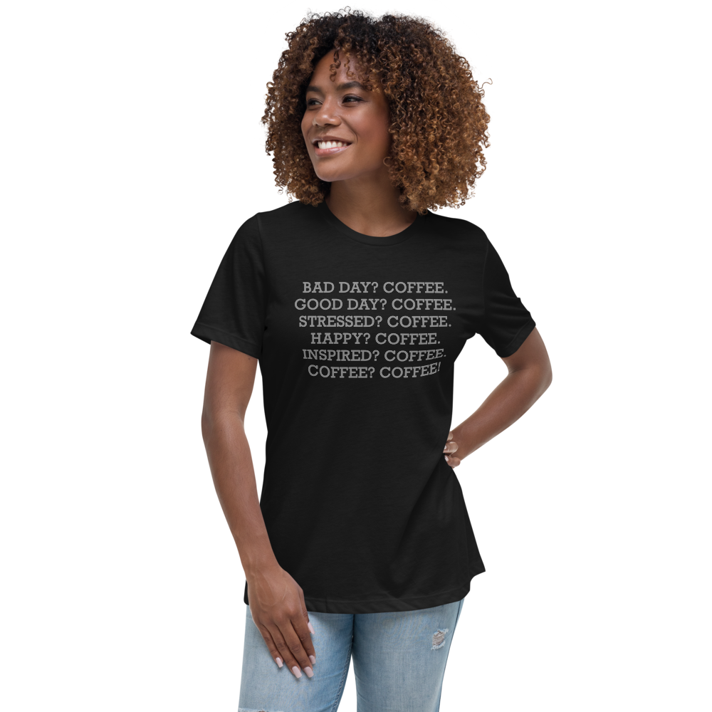 "Bad Day? Coffee. Good Day? Coffee. Stressed? Coffee. Happy? Coffee. Inspired? Coffee. Coffee? Coffee!" printed on a black women's relaxed t-shirt worn by a female