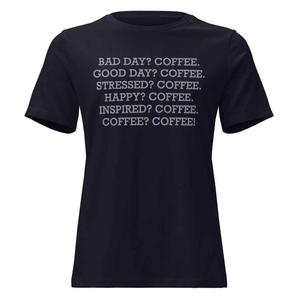 "Bad Day? Coffee. Good Day? Coffee. Stressed? Coffee. Happy? Coffee. Inspired? Coffee. Coffee? Coffee!" printed on a navy on an invisible / simulated body