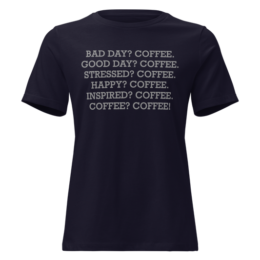 "Bad Day? Coffee. Good Day? Coffee. Stressed? Coffee. Happy? Coffee. Inspired? Coffee. Coffee? Coffee!" printed on a navy on an invisible / simulated body