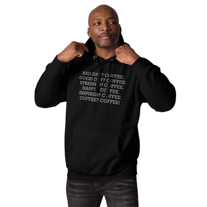 "Bad Day? Coffee. Good Day? Coffee. Stressed? Coffee. Happy? Coffee. Inspired? Coffee. Coffee? Coffee!" printed on a black unisex hoodie worn by a male