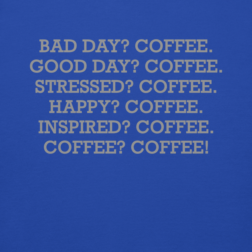 "Bad Day? Coffee. Good Day? Coffee. Stressed? Coffee. Happy? Coffee. Inspired? Coffee. Coffee? Coffee!" printed on a team royal background