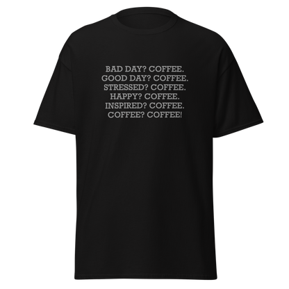 "Bad Day? Coffee. Good Day? Coffee. Stressed? Coffee. Happy? Coffee. Inspired? Coffee. Coffee? Coffee!" printed on a black on an invisible body