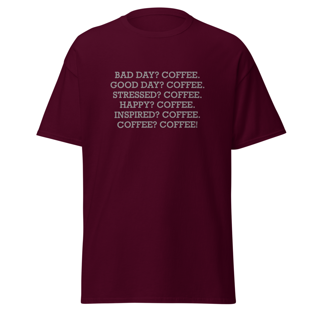 "Bad Day? Coffee. Good Day? Coffee. Stressed? Coffee. Happy? Coffee. Inspired? Coffee. Coffee? Coffee!" printed on a maroon on an invisible body