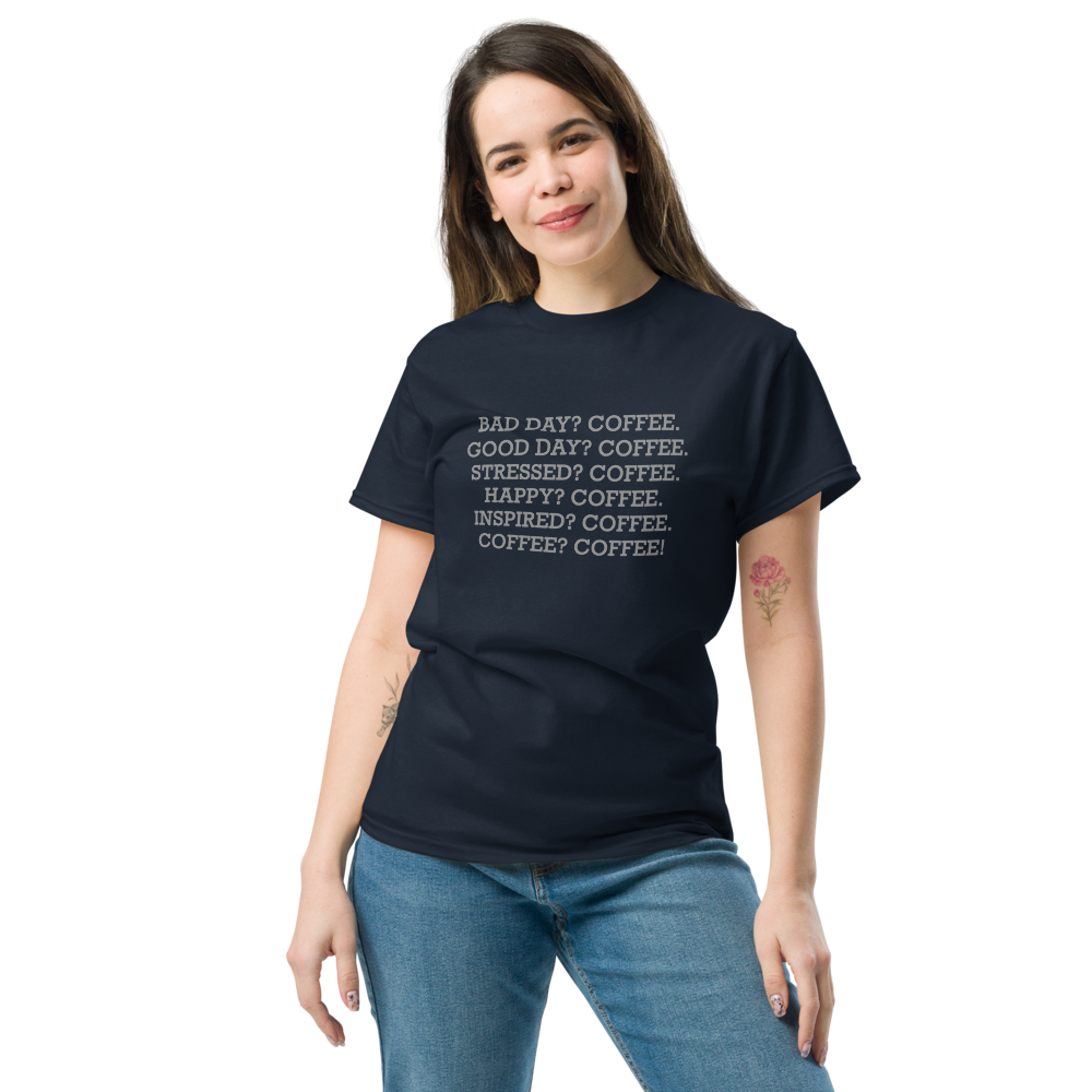 "Bad Day? Coffee. Good Day? Coffee. Stressed? Coffee. Happy? Coffee. Inspired? Coffee. Coffee? Coffee!" printed on a navy unisex classic tee worn by a female