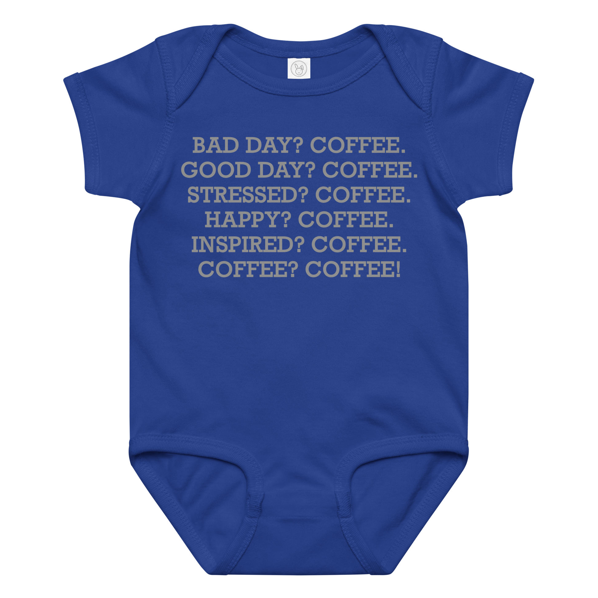 "Bad Day? Coffee. Good Day? Coffee. Stressed? Coffee. Happy? Coffee. Inspired? Coffee. Coffee? Coffee!" printed on a royal baby jersey bodysuit laying on a flat surface amongst other clothes