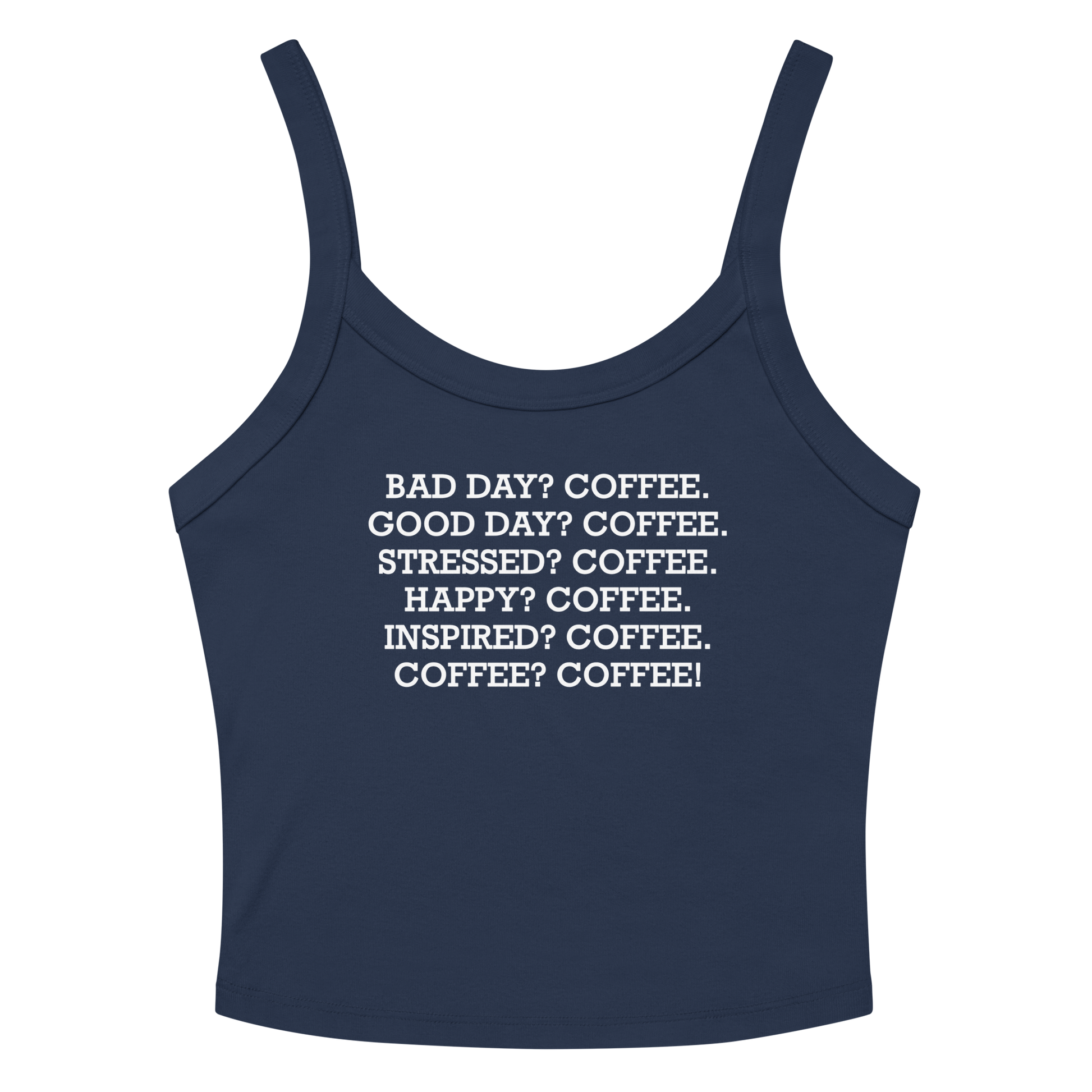 "Bad Day? Coffee. Good Day? Coffee. Stressed? Coffee. Happy? Coffee. Inspired? Coffee. Coffee? Coffee!" printed on a solid navy blend women's micro-rib tanktop laying on a flat surface amongst sunglasses and shorts