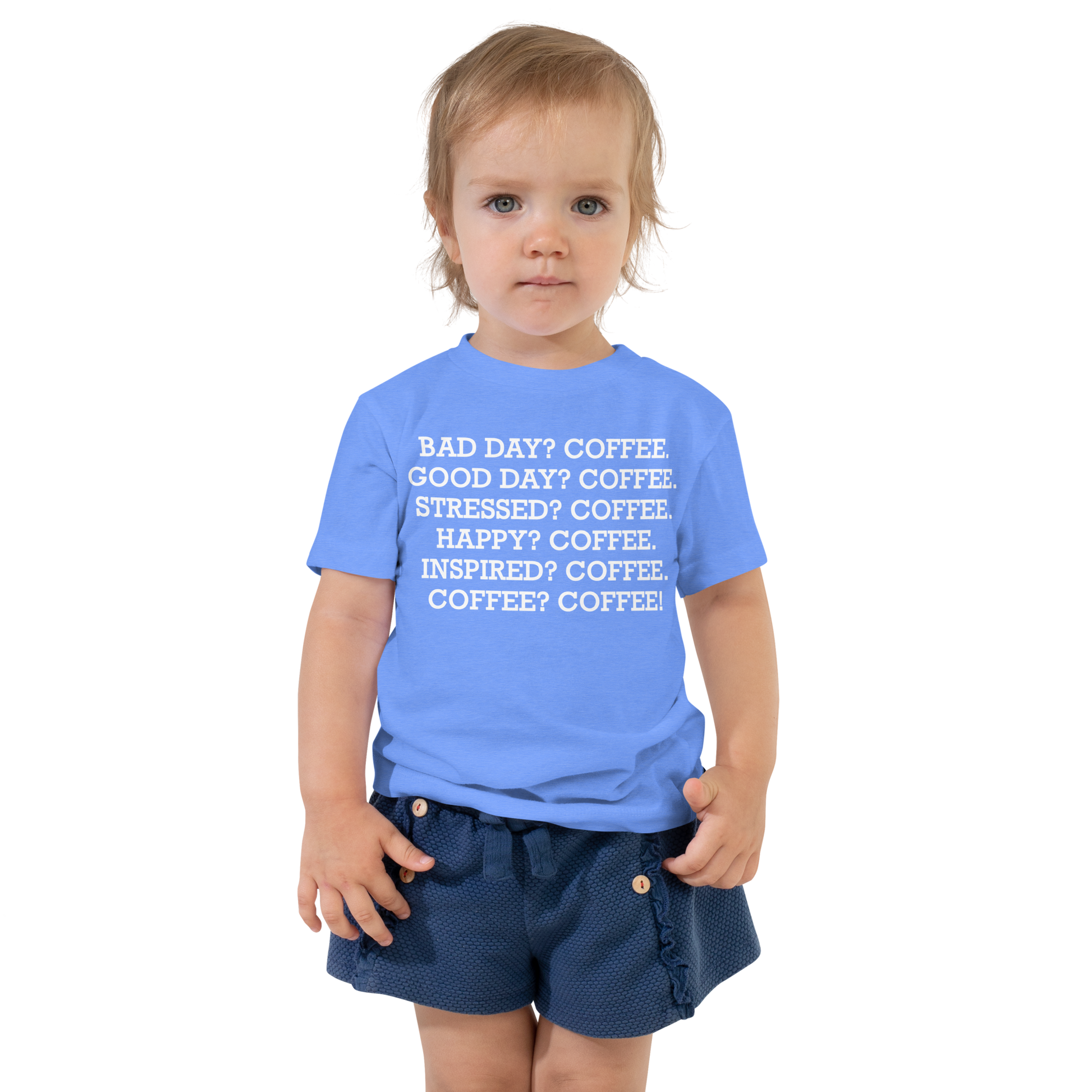 "Bad Day? Coffee. Good Day? Coffee. Stressed? Coffee. Happy? Coffee. Inspired? Coffee. Coffee? Coffee!" printed on a heather columbia blue toddler short sleeve tee worn by a female
