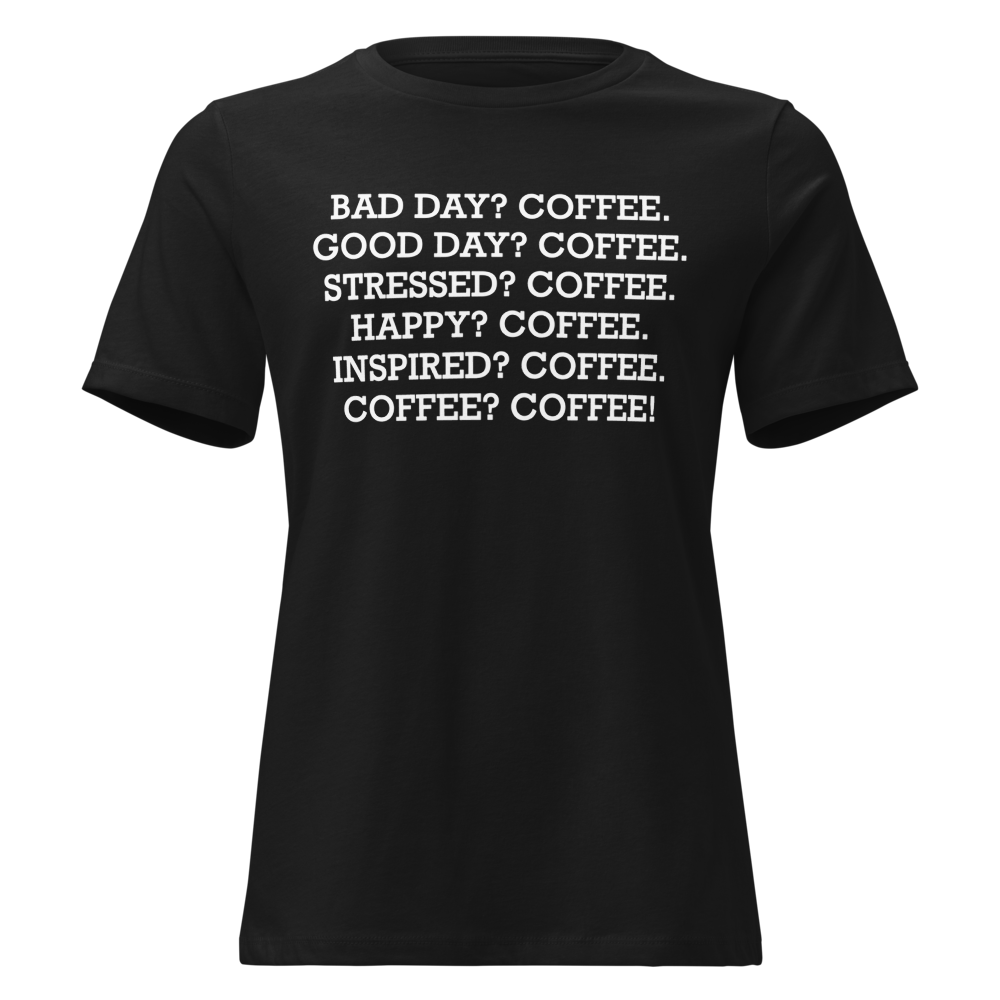 "Bad Day? Coffee. Good Day? Coffee. Stressed? Coffee. Happy? Coffee. Inspired? Coffee. Coffee? Coffee!" printed on a black on an invisible / simulated body