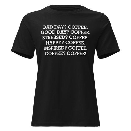 "Bad Day? Coffee. Good Day? Coffee. Stressed? Coffee. Happy? Coffee. Inspired? Coffee. Coffee? Coffee!" printed on a black on an invisible / simulated body