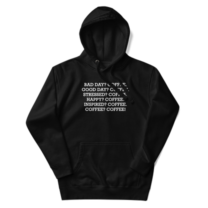 "Bad Day? Coffee. Good Day? Coffee. Stressed? Coffee. Happy? Coffee. Inspired? Coffee. Coffee? Coffee!" printed on a black unisex hoodie laying on a flat surface with the hood up