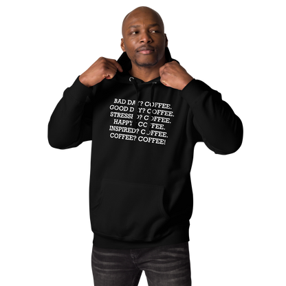 "Bad Day? Coffee. Good Day? Coffee. Stressed? Coffee. Happy? Coffee. Inspired? Coffee. Coffee? Coffee!" printed on a black unisex hoodie worn by a male