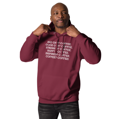 "Bad Day? Coffee. Good Day? Coffee. Stressed? Coffee. Happy? Coffee. Inspired? Coffee. Coffee? Coffee!" printed on a maroon unisex hoodie worn by a male