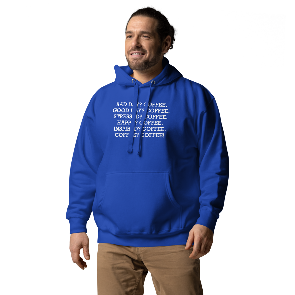 "Bad Day? Coffee. Good Day? Coffee. Stressed? Coffee. Happy? Coffee. Inspired? Coffee. Coffee? Coffee!" printed on a team royal unisex hoodie worn by a male