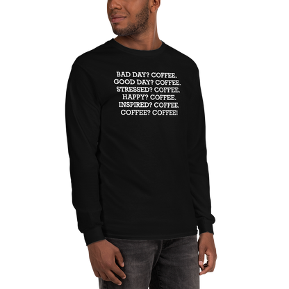 "Bad Day? Coffee. Good Day? Coffee. Stressed? Coffee. Happy? Coffee. Inspired? Coffee. Coffee? Coffee!" printed on a black men's long sleeve shirt worn by a male