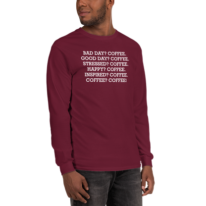 "Bad Day? Coffee. Good Day? Coffee. Stressed? Coffee. Happy? Coffee. Inspired? Coffee. Coffee? Coffee!" printed on a maroon men's long sleeve shirt worn by a male