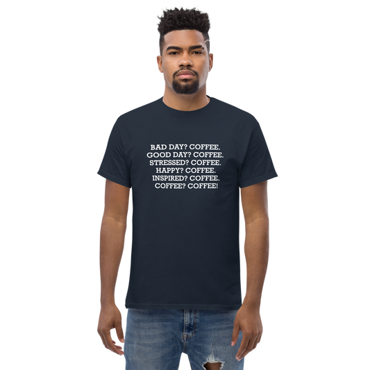"Bad Day? Coffee. Good Day? Coffee. Stressed? Coffee. Happy? Coffee. Inspired? Coffee. Coffee? Coffee!" printed on a navy unisex classic tee worn by a male
