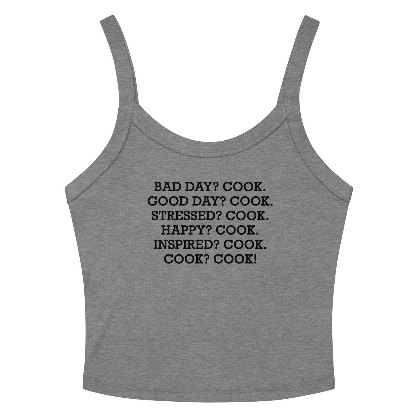 "Bad Day? Cook. Good Day? Cook. Stressed? Cook. Happy? Cook. Inspired? Cook. Cook? Cook!" printed on a athletic heather women's micro-rib tanktop laying on a flat surface amongst sunglasses and shorts