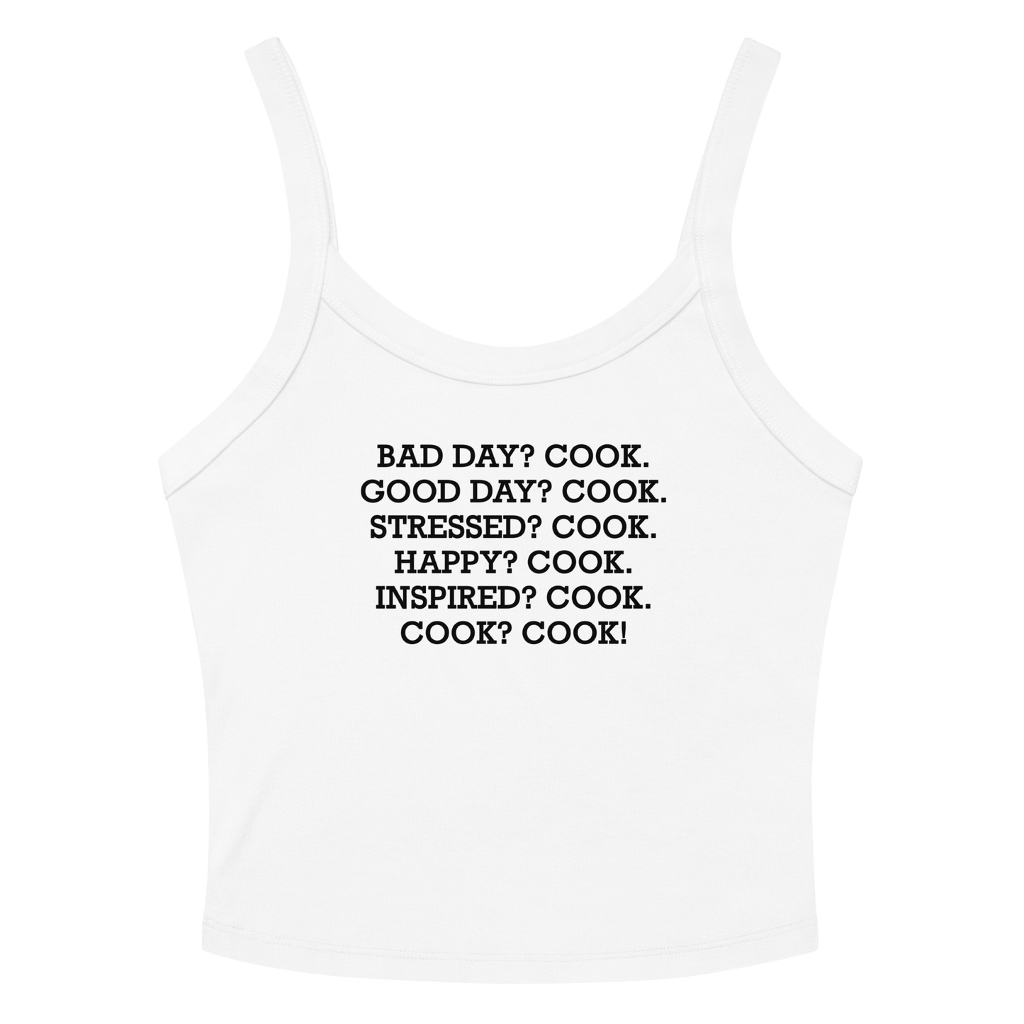 "Bad Day? Cook. Good Day? Cook. Stressed? Cook. Happy? Cook. Inspired? Cook. Cook? Cook!" printed on a solid white blend tbd