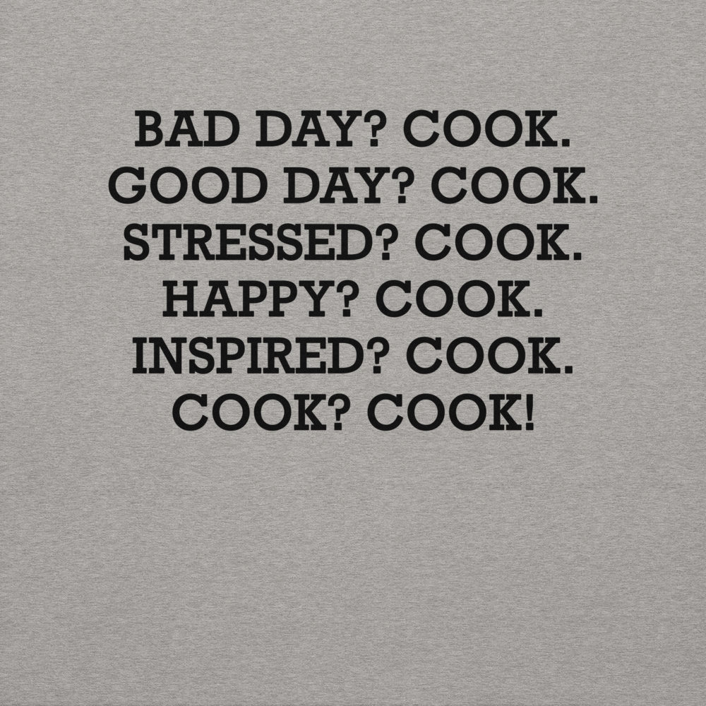"Bad Day? Cook. Good Day? Cook. Stressed? Cook. Happy? Cook. Inspired? Cook. Cook? Cook!" printed on a carbon grey background