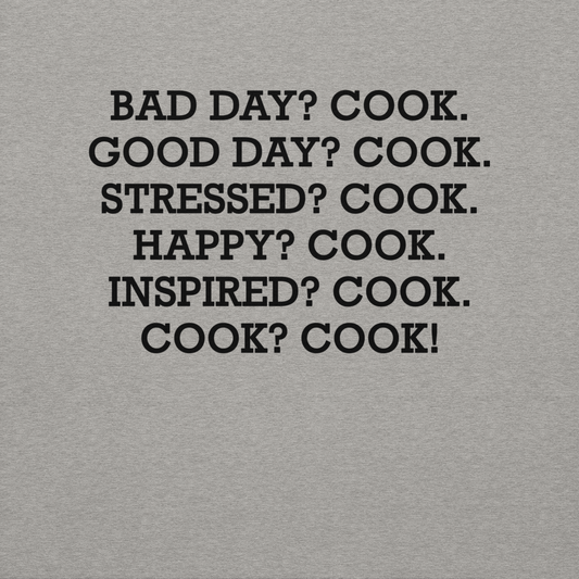 "Bad Day? Cook. Good Day? Cook. Stressed? Cook. Happy? Cook. Inspired? Cook. Cook? Cook!" printed on a carbon grey background