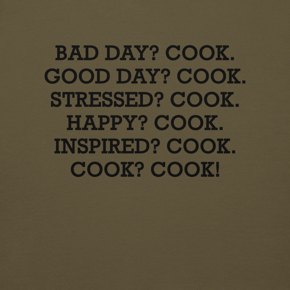"Bad Day? Cook. Good Day? Cook. Stressed? Cook. Happy? Cook. Inspired? Cook. Cook? Cook!" printed on a military green background