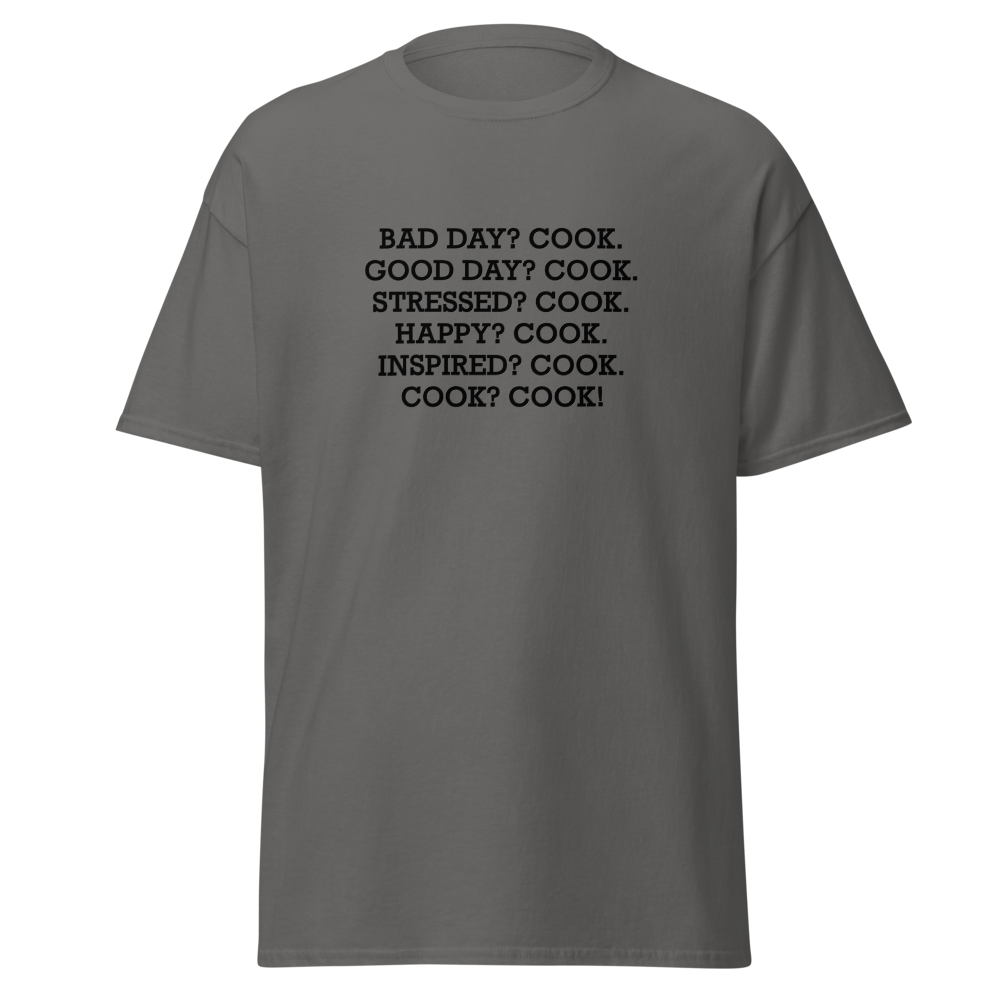 "Bad Day? Cook. Good Day? Cook. Stressed? Cook. Happy? Cook. Inspired? Cook. Cook? Cook!" printed on a charcoal on an invisible body