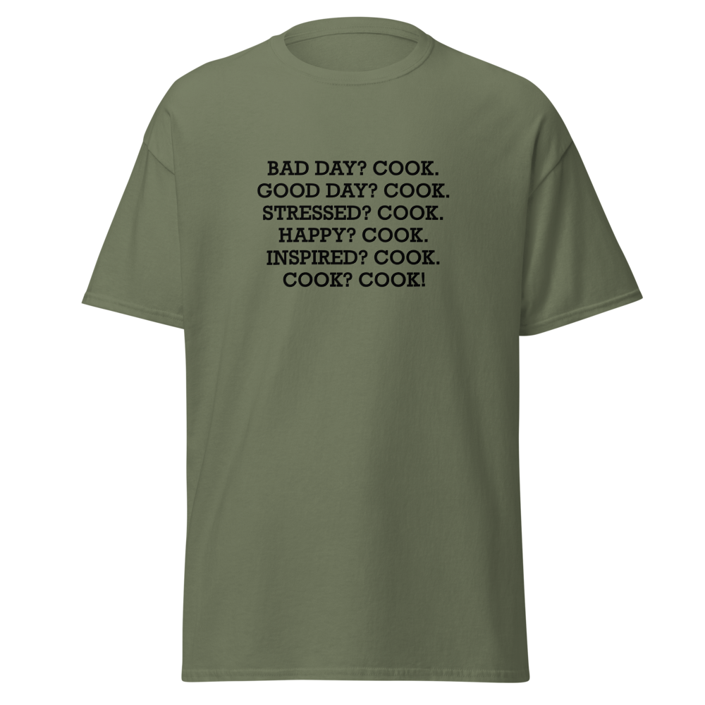 "Bad Day? Cook. Good Day? Cook. Stressed? Cook. Happy? Cook. Inspired? Cook. Cook? Cook!" printed on a military green on an invisible body